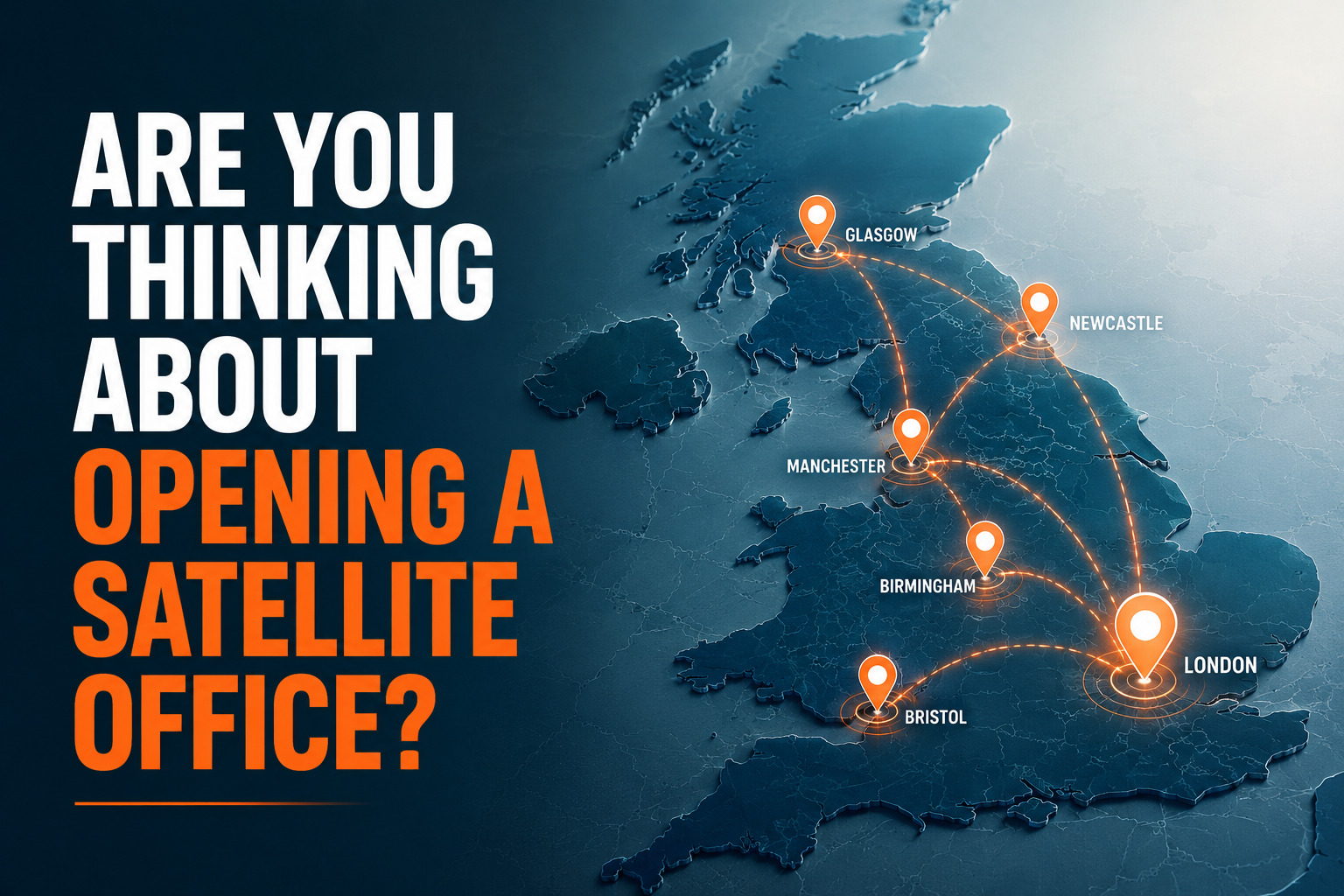 Map of the UK with orange location pins connecting Glasgow, Newcastle, Manchester, Birmingham, Bristol and London, beside the text "Are you thinking about opening a satellite office?"